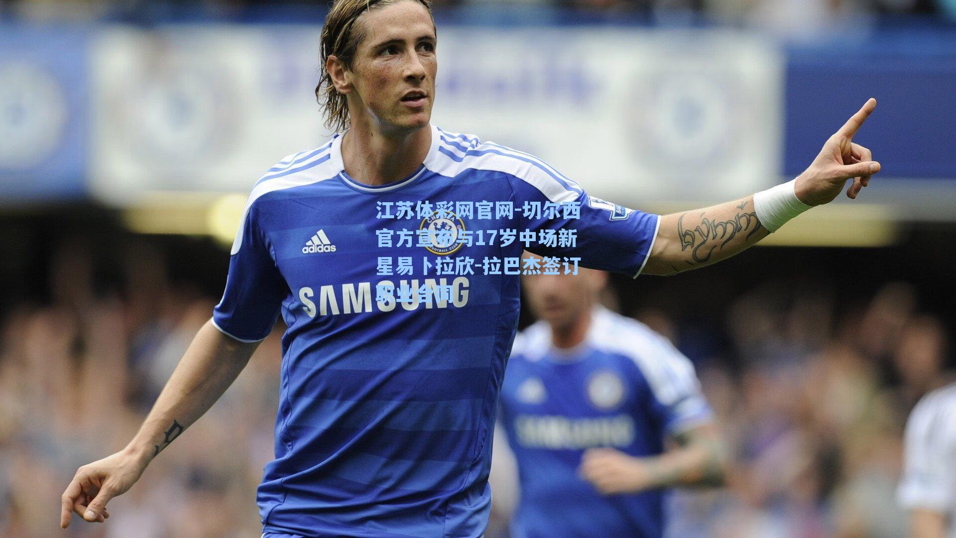 切尔西官方宣布与17岁中场新星易卜拉欣-拉巴杰签订职业合同