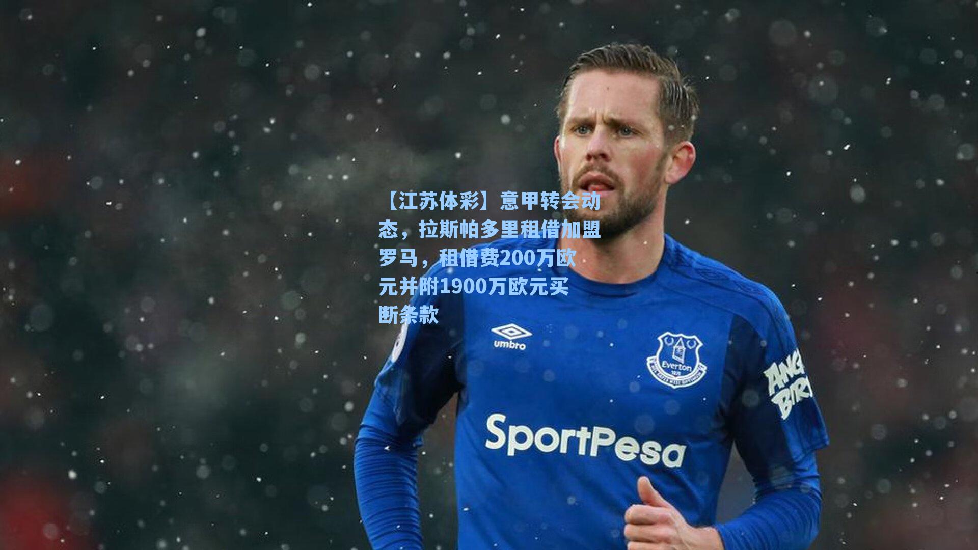 意甲转会动态，拉斯帕多里租借加盟罗马，租借费200万欧元并附1900万欧元买断条款