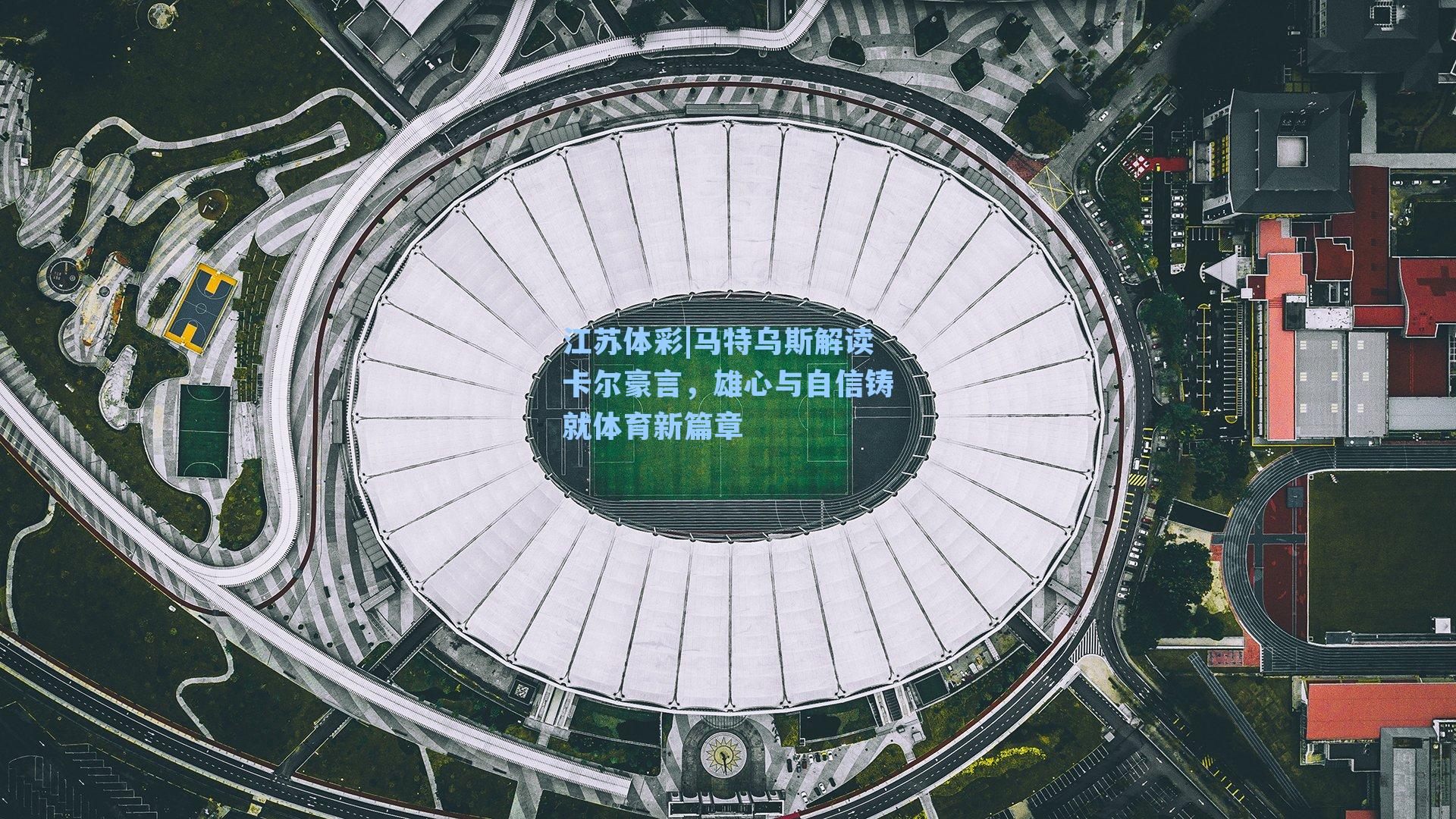 马特乌斯解读卡尔豪言，雄心与自信铸就体育新篇章